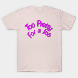 too pretty for a job T-Shirt